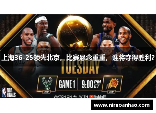 上海36-25领先北京，比赛悬念重重，谁将夺得胜利？